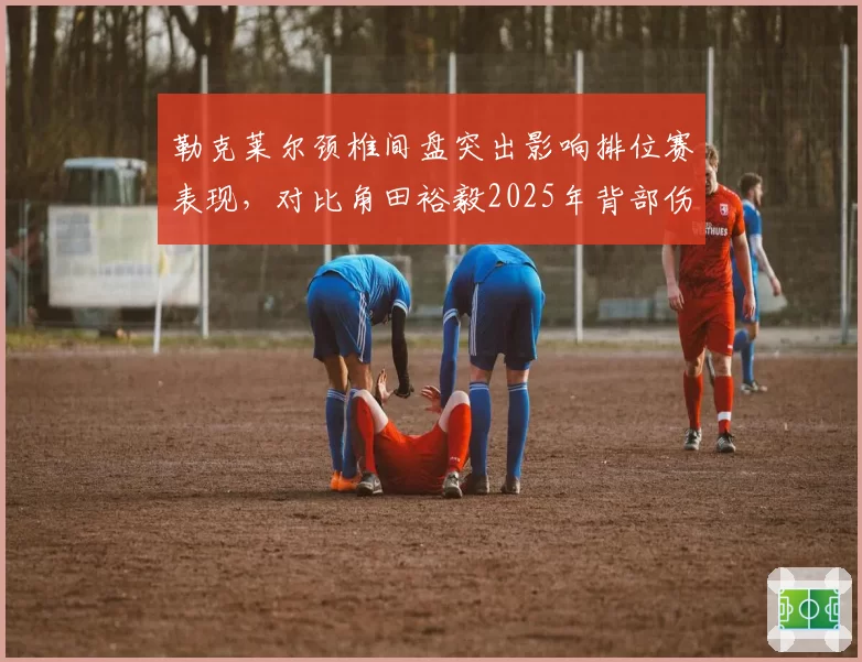 勒克莱尔颈椎间盘突出影响排位赛表现，对比角田裕毅2025年背部伤，F1车手脊柱健康对比